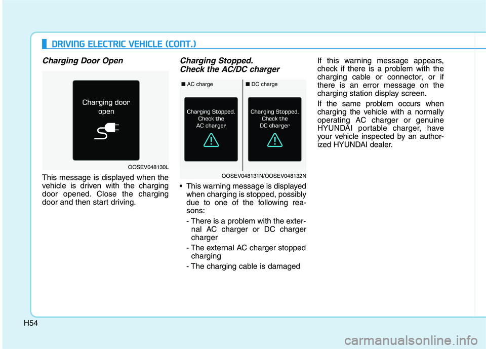 HYUNDAI IONIQ ELECTRIC 2022 Repair Manual H54
Charging Door Open
This message is displayed when the
vehicle is driven with the charging
door opened. Close the charging
door and then start driving.
Charging Stopped.Check the AC/DC charger
Th HYUNDAI IONIQ ELECTRIC 2022 Repair Manual H54
Charging Door Open
This message is displayed when the
vehicle is driven with the charging
door opened. Close the charging
door and then start driving.
Charging Stopped.Check the AC/DC charger
Th