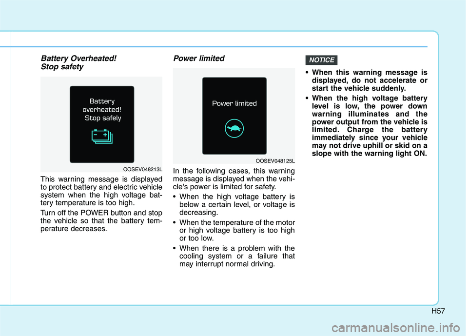HYUNDAI IONIQ ELECTRIC 2022 Repair Manual H57
Battery Overheated! Stop safety
This warning message is displayed
to protect battery and electric vehicle
system when the high voltage bat-
tery temperature is too high.
Turn off the POWER butto HYUNDAI IONIQ ELECTRIC 2022 Repair Manual H57
Battery Overheated! Stop safety
This warning message is displayed
to protect battery and electric vehicle
system when the high voltage bat-
tery temperature is too high.
Turn off the POWER butto