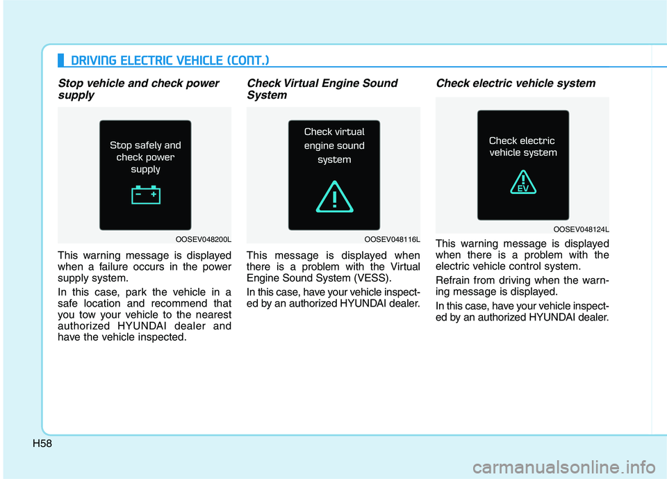 HYUNDAI IONIQ ELECTRIC 2022 Repair Manual H58
Stop vehicle and check powersupply
This warning message is displayed
when a failure occurs in the powersupply system.
In this case, park the vehicle in a
safe location and recommend that
you to HYUNDAI IONIQ ELECTRIC 2022 Repair Manual H58
Stop vehicle and check powersupply
This warning message is displayed
when a failure occurs in the powersupply system.
In this case, park the vehicle in a
safe location and recommend that
you to
