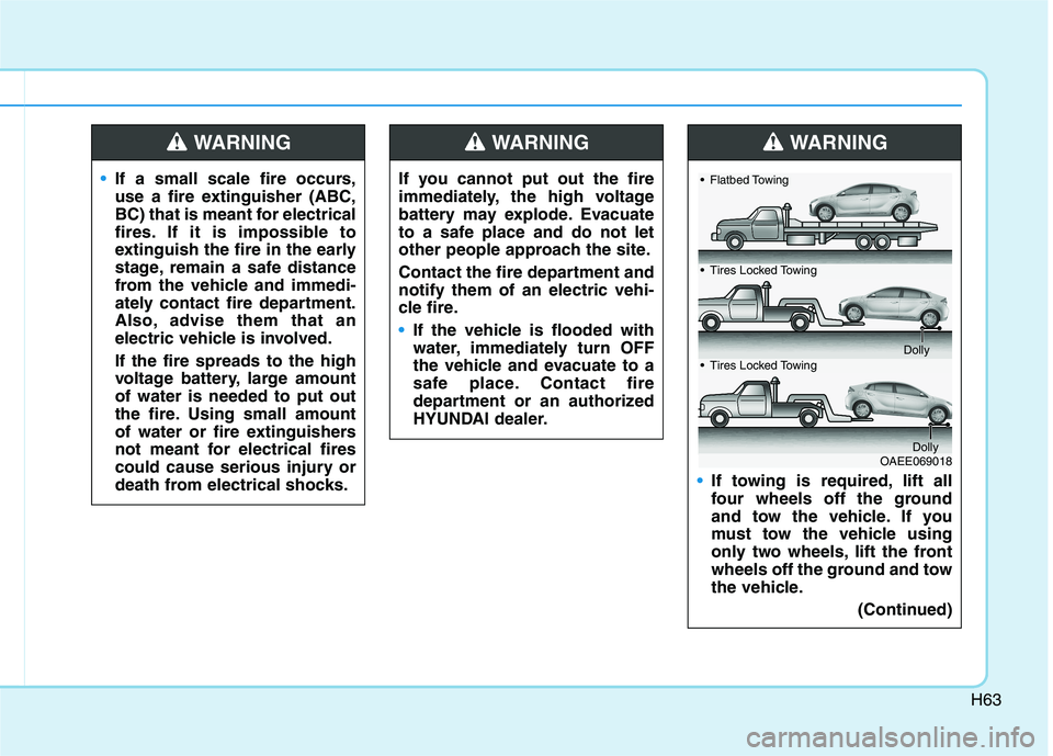 HYUNDAI IONIQ ELECTRIC 2022 Manual PDF H63
If you cannot put out the fire
immediately, the high voltage
battery may explode. Evacuate
to a safe place and do not let
other people approach the site.
Contact the fire department and notify t HYUNDAI IONIQ ELECTRIC 2022 Manual PDF H63
If you cannot put out the fire
immediately, the high voltage
battery may explode. Evacuate
to a safe place and do not let
other people approach the site.
Contact the fire department and notify t