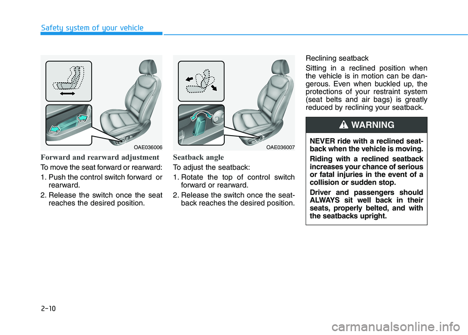HYUNDAI IONIQ ELECTRIC 2022 Manual Online 2-10
Forward and rearward adjustment
To move the seat forward or rearward:
1. Push the control switch forward orrearward.
2. Release the switch once the seat reaches the desired position.
Seatback a HYUNDAI IONIQ ELECTRIC 2022 Manual Online 2-10
Forward and rearward adjustment
To move the seat forward or rearward:
1. Push the control switch forward orrearward.
2. Release the switch once the seat reaches the desired position.
Seatback a