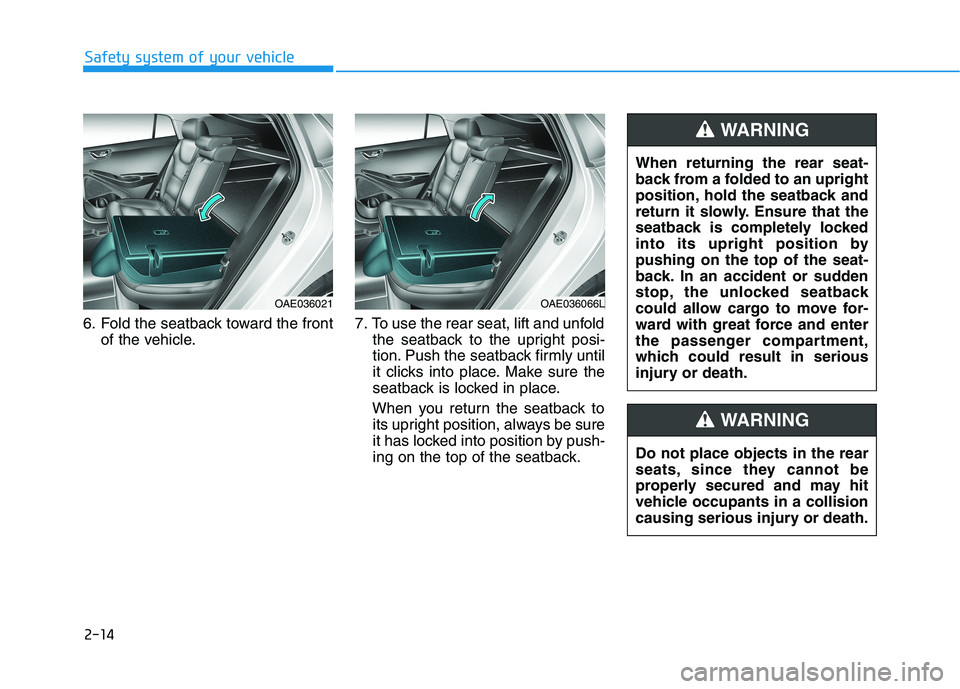 HYUNDAI IONIQ ELECTRIC 2022 Owners Manual 2-14
6. Fold the seatback toward the front
of the vehicle. 7. To use the rear seat, lift and unfold
the seatback to the upright posi-
tion. Push the seatback firmly until
it clicks into place. Make s HYUNDAI IONIQ ELECTRIC 2022 Owners Manual 2-14
6. Fold the seatback toward the front
of the vehicle. 7. To use the rear seat, lift and unfold
the seatback to the upright posi-
tion. Push the seatback firmly until
it clicks into place. Make s