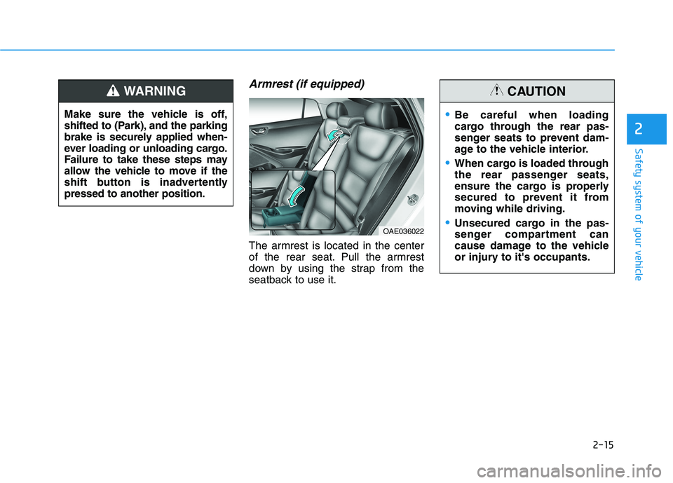 HYUNDAI IONIQ ELECTRIC 2022 Owners Manual 2-15
Safety system of your vehicle
2
Armrest (if equipped)
The armrest is located in the center
of the rear seat. Pull the armrest
down by using the strap from the
seatback to use it.
Make sure the v HYUNDAI IONIQ ELECTRIC 2022 Owners Manual 2-15
Safety system of your vehicle
2
Armrest (if equipped)
The armrest is located in the center
of the rear seat. Pull the armrest
down by using the strap from the
seatback to use it.
Make sure the v