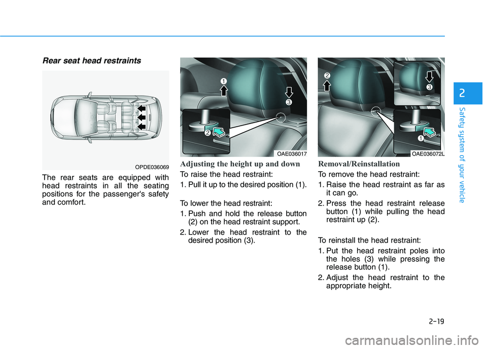 HYUNDAI IONIQ ELECTRIC 2022 Owners Manual 2-19
Safety system of your vehicle
2
Rear seat head restraints
The rear seats are equipped with
head restraints in all the seating
positions for the passengers safety
and comfort.
Adjusting the hei HYUNDAI IONIQ ELECTRIC 2022 Owners Manual 2-19
Safety system of your vehicle
2
Rear seat head restraints
The rear seats are equipped with
head restraints in all the seating
positions for the passengers safety
and comfort.
Adjusting the hei