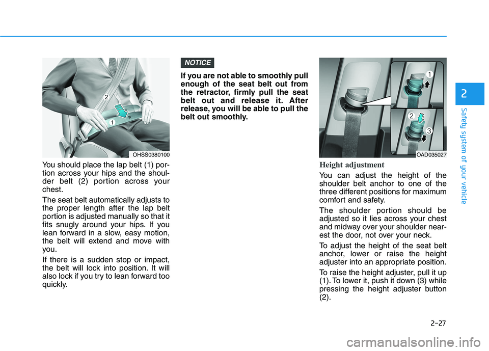 HYUNDAI IONIQ ELECTRIC 2021  Owners Manual 2-27
Safety system of your vehicle
2
You should place the lap belt (1) por- 
tion across your hips and the shoul-
der belt (2) portion across yourchest. The seat belt automatically adjusts to the prop