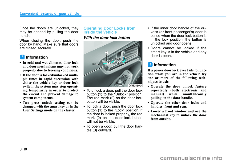 HYUNDAI IONIQ ELECTRIC 2021  Owners Manual 3-10
Convenient features of your vehicle
Once the doors are unlocked, they 
may be opened by pulling the door
handle. 
When closing the door, push the 
door by hand. Make sure that doors
are closed se