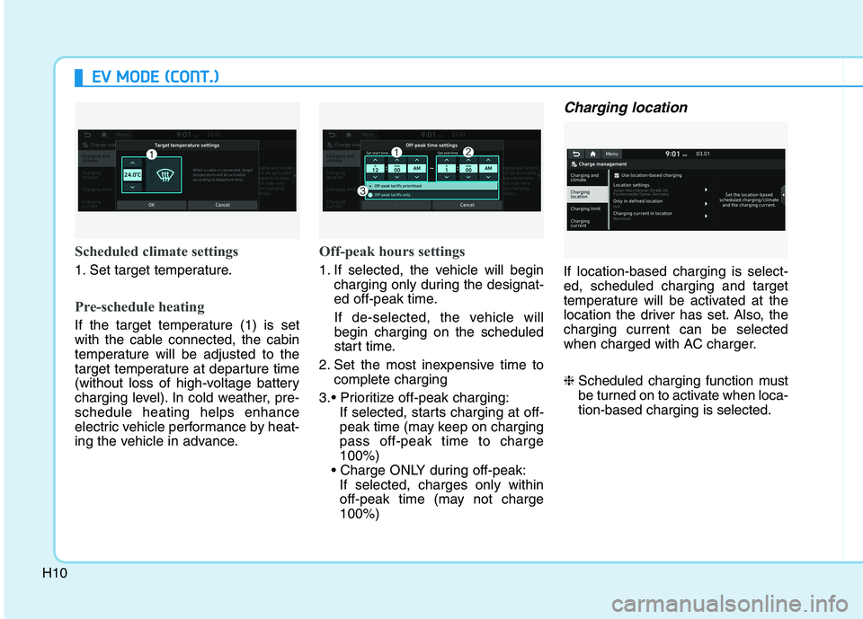 HYUNDAI IONIQ ELECTRIC 2021 User Guide H10
EEVV   MM OODDEE  (( CC OO NNTT..))
Scheduled climate settings
1. Set target temperature.
Pre-schedule heating
If the target temperature (1) is set 
with the cable connected, the cabin
temperature