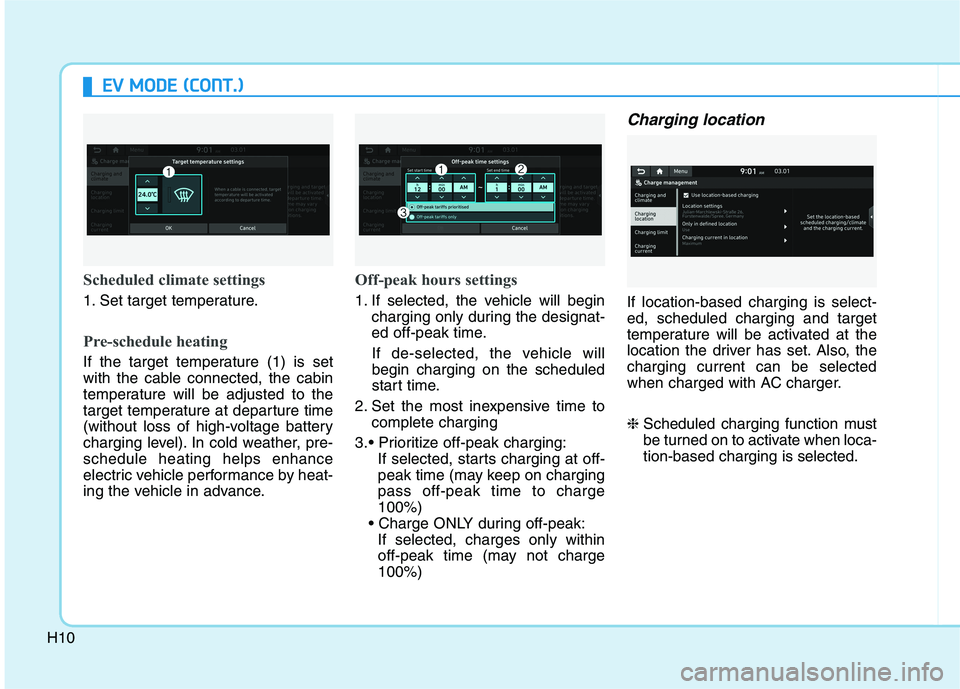 HYUNDAI IONIQ ELECTRIC 2021  Owners Manual H10
EEVV   MM OODDEE  (( CC OO NNTT..))
Scheduled climate settings
1. Set target temperature.
Pre-schedule heating
If the target temperature (1) is set 
with the cable connected, the cabin
temperature