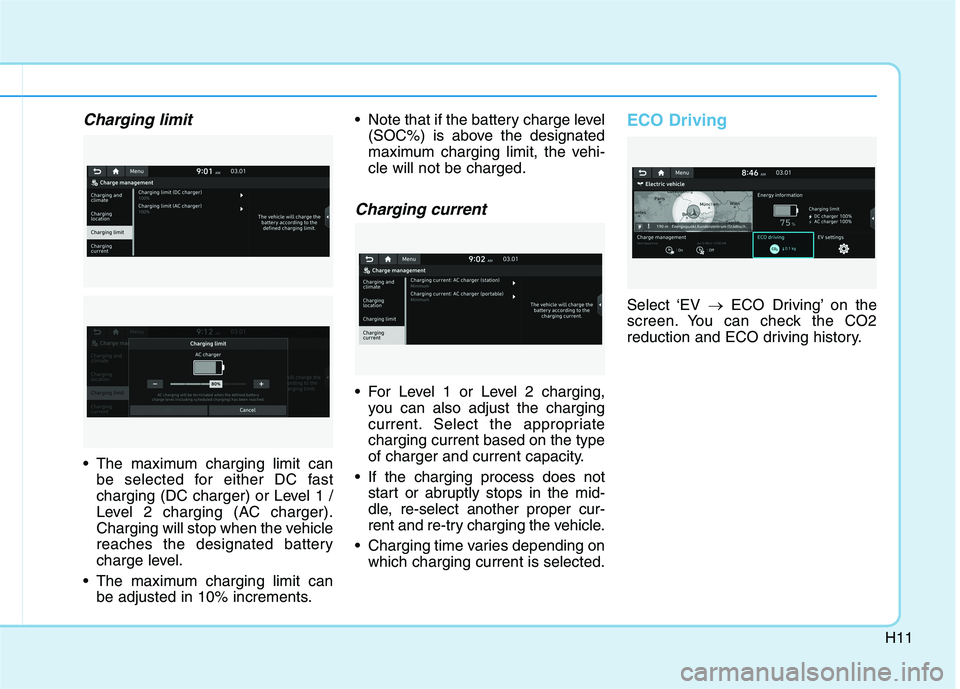 HYUNDAI IONIQ ELECTRIC 2021 User Guide H11
Charging limit
 The maximum charging limit canbe selected for either DC fast 
charging (DC charger) or Level 1 /
Level 2 charging (AC charger).
Charging will stop when the vehicle
reaches the desi