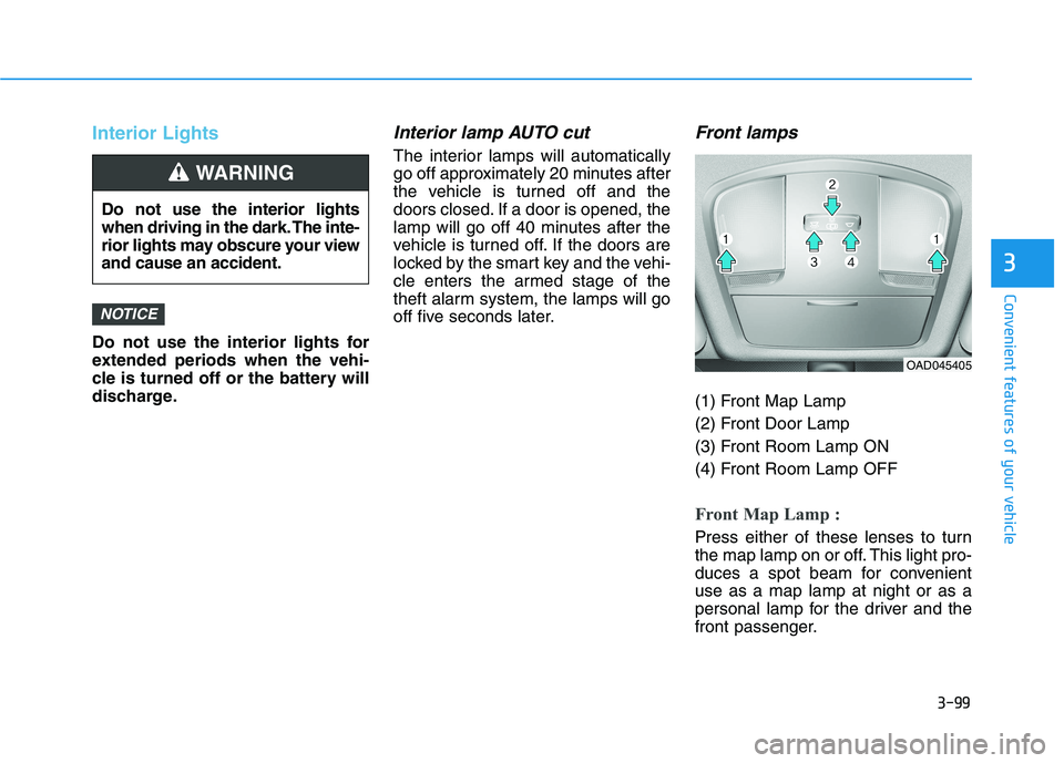 HYUNDAI IONIQ ELECTRIC 2021  Owners Manual 3-99
Convenient features of your vehicle
3
Interior Lights
Do not use the interior lights for 
extended periods when the vehi-
cle is turned off or the battery will
discharge.
Interior lamp AUTO cut
T