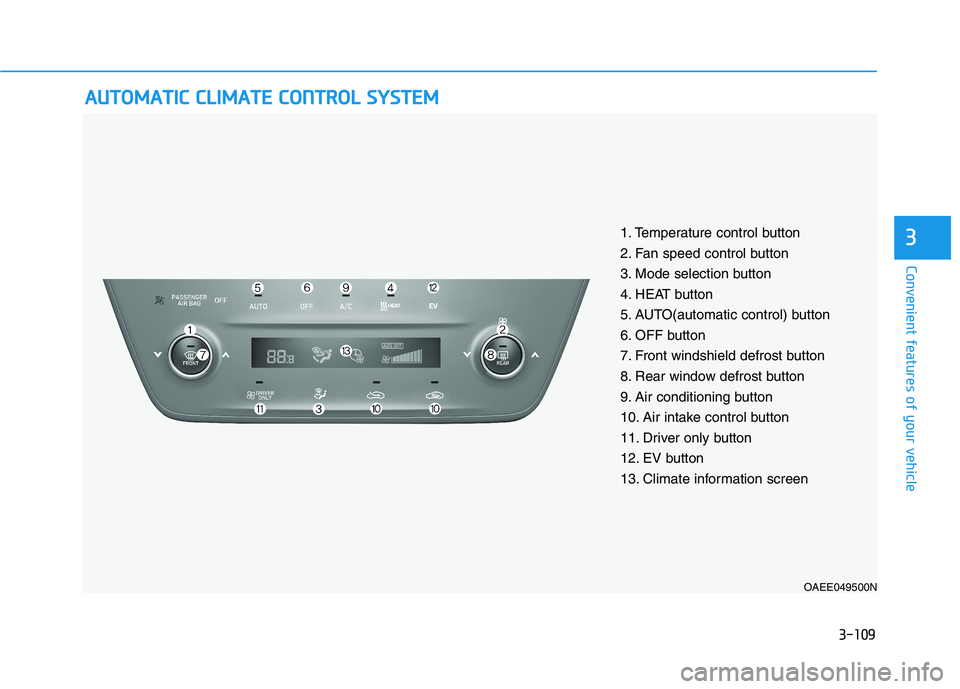 HYUNDAI IONIQ ELECTRIC 2021  Owners Manual 3-109
Convenient features of your vehicle
3
AAUU TTOO MM AATTIICC   CC LLIIMM AATTEE  CC OO NNTTRR OO LL  SS YY SSTT EEMM
OAEE049500N
1. Temperature control button 
2. Fan speed control button
3. Mode