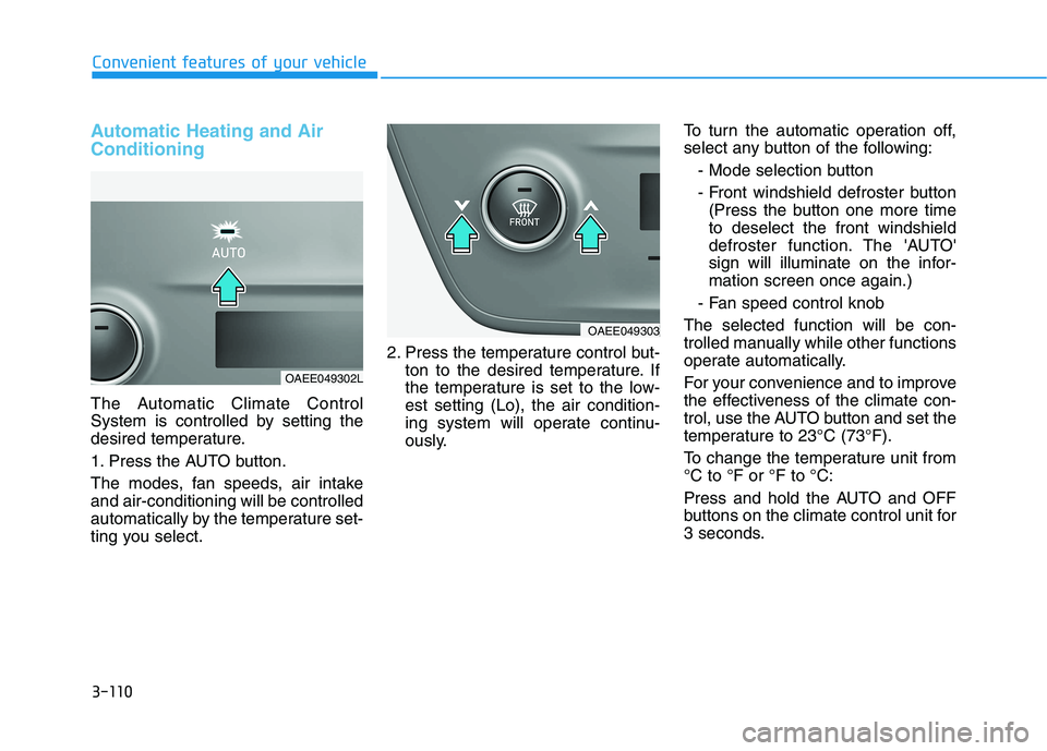 HYUNDAI IONIQ ELECTRIC 2021  Owners Manual 3-110
Convenient features of your vehicle
Automatic Heating and Air Conditioning
The Automatic Climate Control 
System is controlled by setting the
desired temperature. 
1. Press the AUTO button.
The 