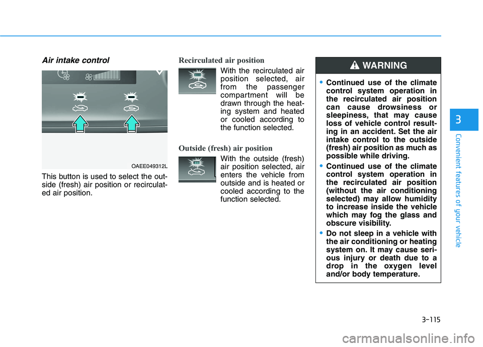 HYUNDAI IONIQ ELECTRIC 2021  Owners Manual 3-115
Convenient features of your vehicle
3
Air intake control
This button is used to select the out- side (fresh) air position or recirculat-ed air position.
Recirculated air position
With the recirc