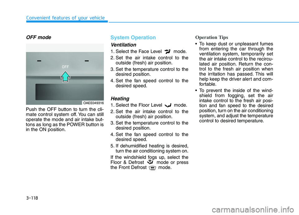 HYUNDAI IONIQ ELECTRIC 2021  Owners Manual 3-118
Convenient features of your vehicle
OFF mode
Push the OFF button to turn the cli- 
mate control system off. You can still
operate the mode and air intake but-
tons as long as the POWER button is