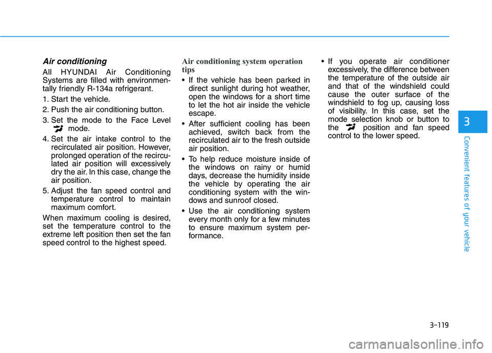 HYUNDAI IONIQ ELECTRIC 2021  Owners Manual 3-119
Convenient features of your vehicle
3
Air conditioning  
All HYUNDAI Air Conditioning 
Systems are filled with environmen-
tally friendly R-134a refrigerant. 
1. Start the vehicle.
2. Push the a