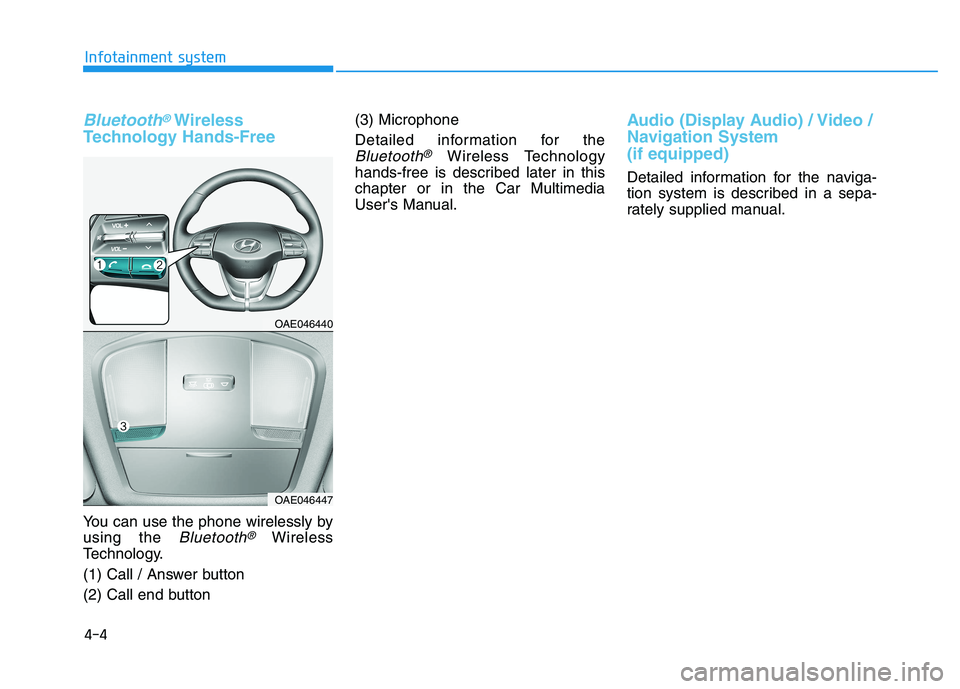 HYUNDAI IONIQ ELECTRIC 2021 Owners Manual 4-4
Infotainment system
Bluetooth®Wireless
Technology Hands-Free
You can use the phone wirelessly by using the
Bluetooth®Wireless
Technology.
(1) Call / Answer button
(2) Call end button (3) Micro HYUNDAI IONIQ ELECTRIC 2021 Owners Manual 4-4
Infotainment system
Bluetooth®Wireless
Technology Hands-Free
You can use the phone wirelessly by using the
Bluetooth®Wireless
Technology.
(1) Call / Answer button
(2) Call end button (3) Micro