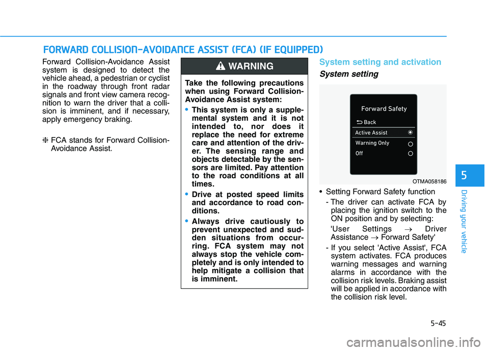 HYUNDAI IONIQ ELECTRIC 2021  Owners Manual 5-45
Driving your vehicle
5
Forward Collision-Avoidance Assist system is designed to detect the
vehicle ahead, a pedestrian or cyclist
in the roadway through front radar
signals and front view camera 