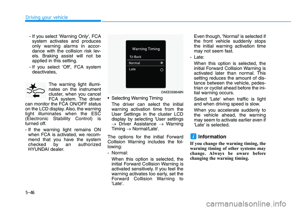 HYUNDAI IONIQ ELECTRIC 2021  Owners Manual 5-46
Driving your vehicle
- If you select Warning Only, FCAsystem activates and produces 
only warning alarms in accor-
dance with the collision risk lev-
els. Braking assist will not beapplied in t