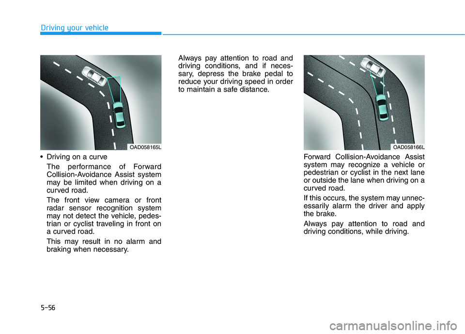 HYUNDAI IONIQ ELECTRIC 2021  Owners Manual 5-56
Driving your vehicle
 Driving on a curveThe performance of Forward 
Collision-Avoidance Assist system
may be limited when driving on a
curved road. 
The front view camera or front 
radar sensor r