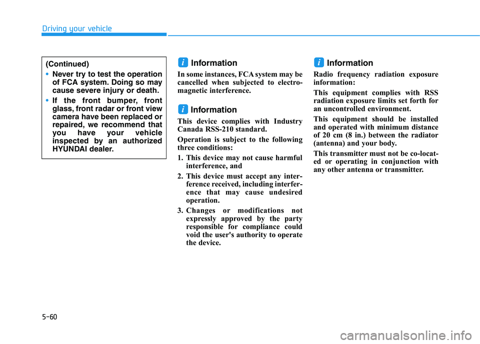 HYUNDAI IONIQ ELECTRIC 2021  Owners Manual 5-60
Driving your vehicle
Information 
In some instances, FCA system may be 
cancelled when subjected to electro-
magnetic interference.
Information
This device complies with Industry
Canada RSS-210 s