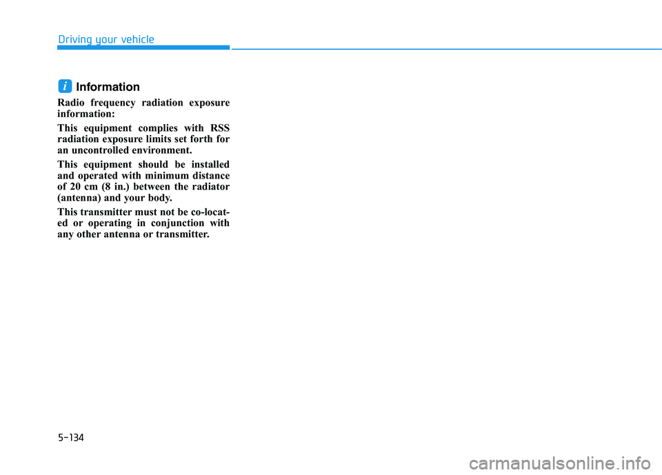 HYUNDAI IONIQ ELECTRIC 2021  Owners Manual 5-134
Driving your vehicle
Information
Radio frequency radiation exposure 
information: 
This equipment complies with RSS 
radiation exposure limits set forth for
an uncontrolled environment. 
This eq