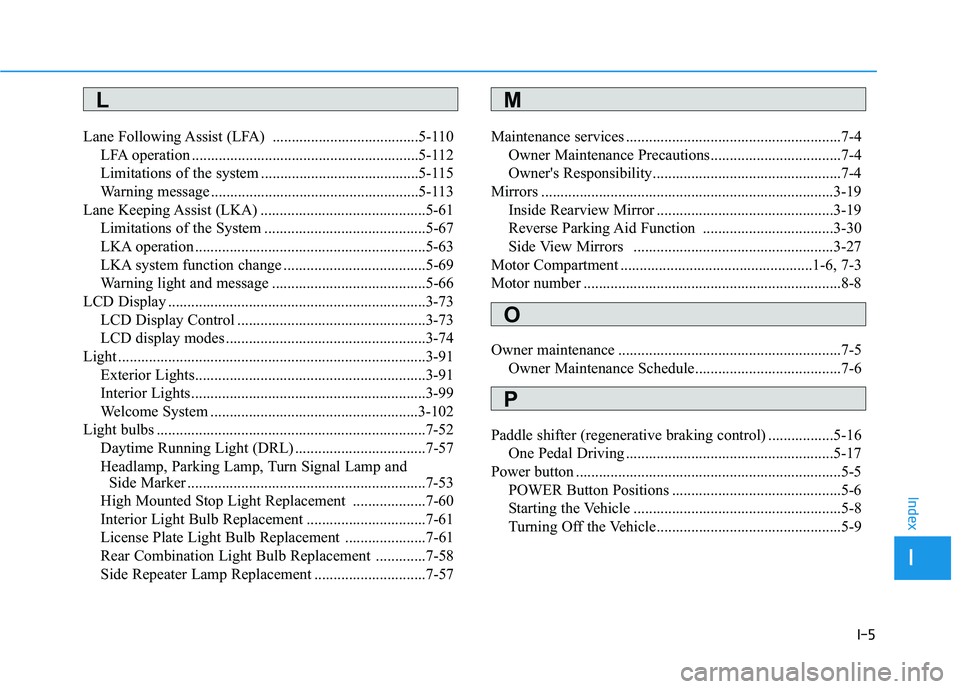 HYUNDAI IONIQ ELECTRIC 2021 Owners Manual I-5
Lane Following Assist (LFA) ......................................5-110
LFA operation ...........................................................5-112
Limitations of the system ................. HYUNDAI IONIQ ELECTRIC 2021 Owners Manual I-5
Lane Following Assist (LFA) ......................................5-110
LFA operation ...........................................................5-112
Limitations of the system .................
