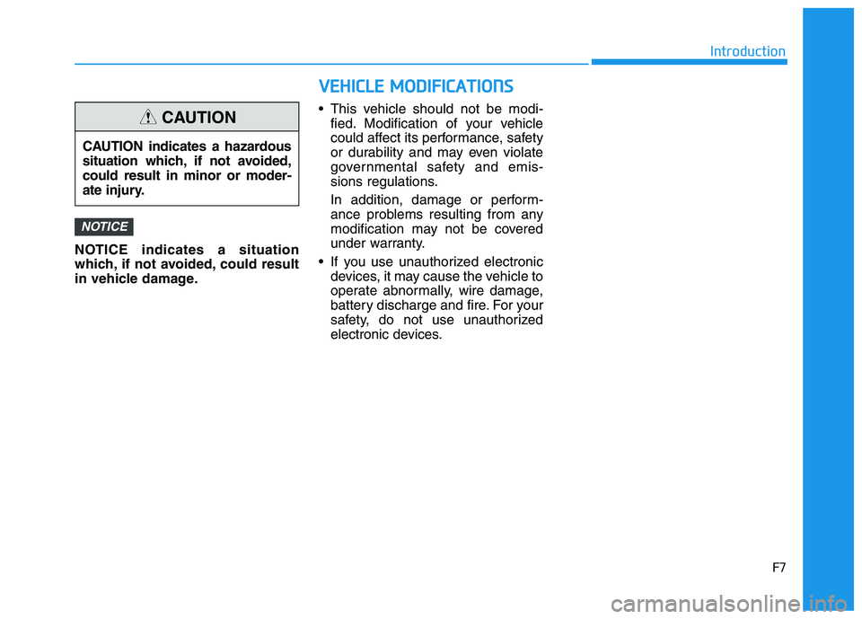 HYUNDAI IONIQ ELECTRIC 2021 Owners Manual F7
Introduction
NOTICE indicates a situation
which, if not avoided, could result
in vehicle damage.• This vehicle should not be modi-
fied. Modification of your vehicle
could affect its performance HYUNDAI IONIQ ELECTRIC 2021 Owners Manual F7
Introduction
NOTICE indicates a situation
which, if not avoided, could result
in vehicle damage.• This vehicle should not be modi-
fied. Modification of your vehicle
could affect its performance