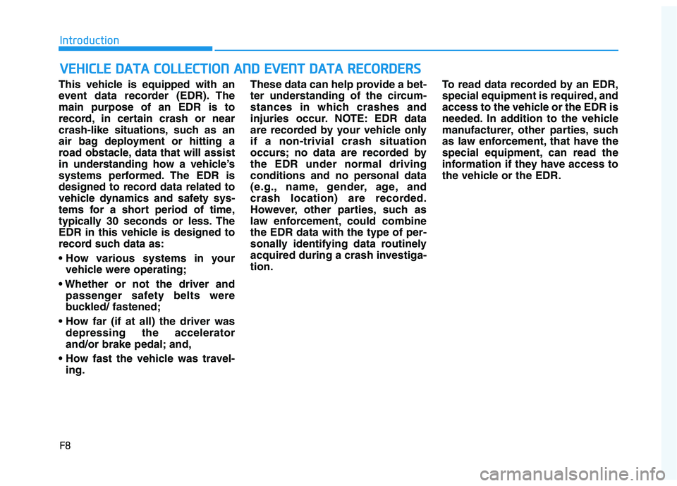 HYUNDAI IONIQ ELECTRIC 2021 Owners Manual F8
Introduction
This vehicle is equipped with an
event data recorder (EDR). Themain purpose of an EDR is to
record, in certain crash or near
crash-like situations, such as an
air bag deployment or hi HYUNDAI IONIQ ELECTRIC 2021 Owners Manual F8
Introduction
This vehicle is equipped with an
event data recorder (EDR). Themain purpose of an EDR is to
record, in certain crash or near
crash-like situations, such as an
air bag deployment or hi
