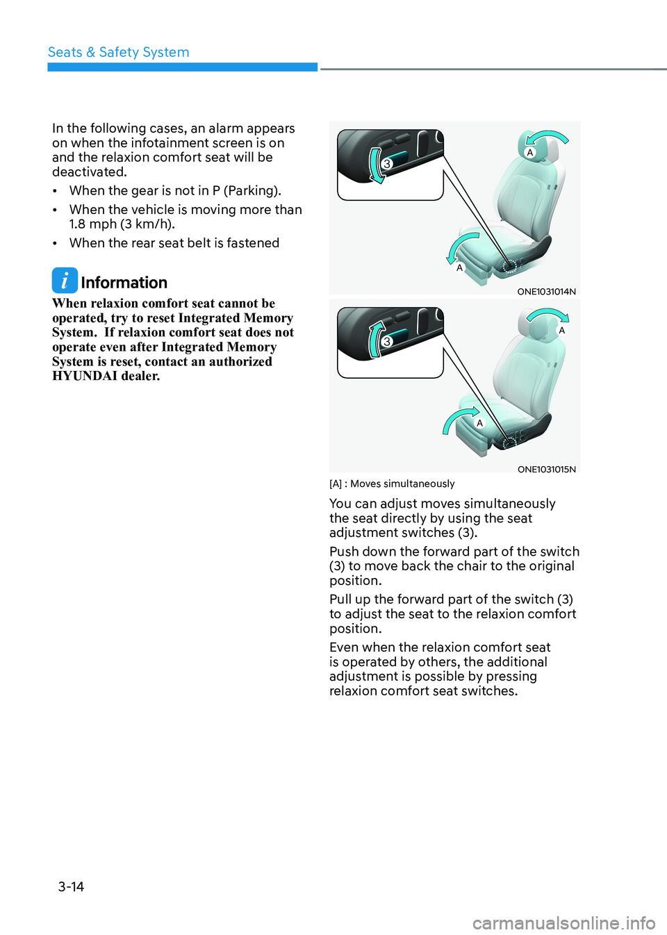 HYUNDAI IONIQ 5 2023  Owners Manual Seats & Safety System
3-14
In the following cases, an alarm appears  
on when the infotainment screen is on 
and the relaxion comfort seat will be 
deactivated. •	
When the gear is not in P (Parking