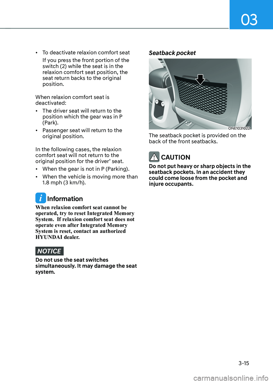 HYUNDAI IONIQ 5 2023 Owners Manual 03
3-15
• To deactivate relaxion comfort seat
If you press the front portion of the
switch (2) while the seat is in the
relaxion comfort seat position, the
seat return backs to the original pos HYUNDAI IONIQ 5 2023 Owners Manual 03
3-15
• To deactivate relaxion comfort seat
If you press the front portion of the
switch (2) while the seat is in the
relaxion comfort seat position, the
seat return backs to the original pos
