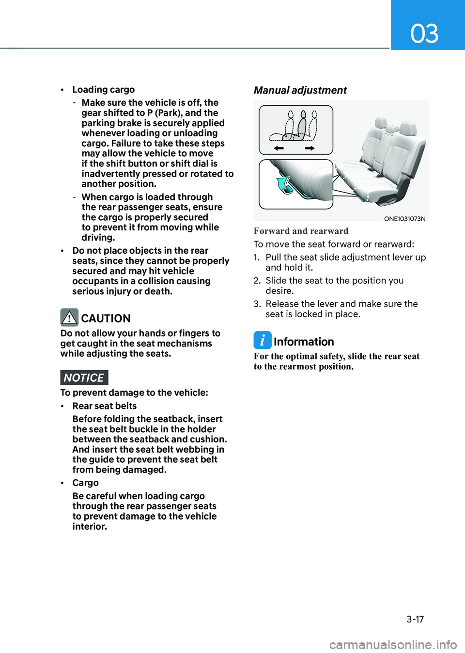 HYUNDAI IONIQ 5 2023 Owners Manual 03
3-17
• Loading cargo
- Make sure the vehicle is off, the
gear shifted to P (Park), and the
parking brake is securely applied
whenever loading or unloading
cargo. Failure to take these steps HYUNDAI IONIQ 5 2023 Owners Manual 03
3-17
• Loading cargo
- Make sure the vehicle is off, the
gear shifted to P (Park), and the
parking brake is securely applied
whenever loading or unloading
cargo. Failure to take these steps