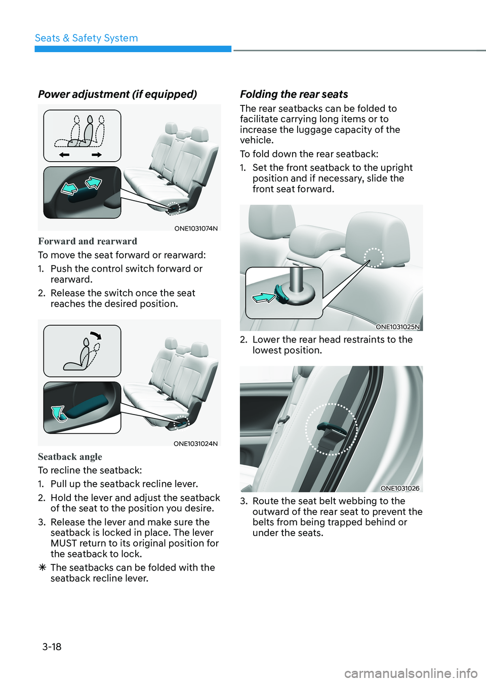 HYUNDAI IONIQ 5 2023 Owners Manual Seats & Safety System
3-18
Power adjustment (if equipped)
ONE1031074N
Forward and rearward
To move the seat forward or rearward:
1. Push the control switch forward or
rearward.
2. Release the swit HYUNDAI IONIQ 5 2023 Owners Manual Seats & Safety System
3-18
Power adjustment (if equipped)
ONE1031074N
Forward and rearward
To move the seat forward or rearward:
1. Push the control switch forward or
rearward.
2. Release the swit