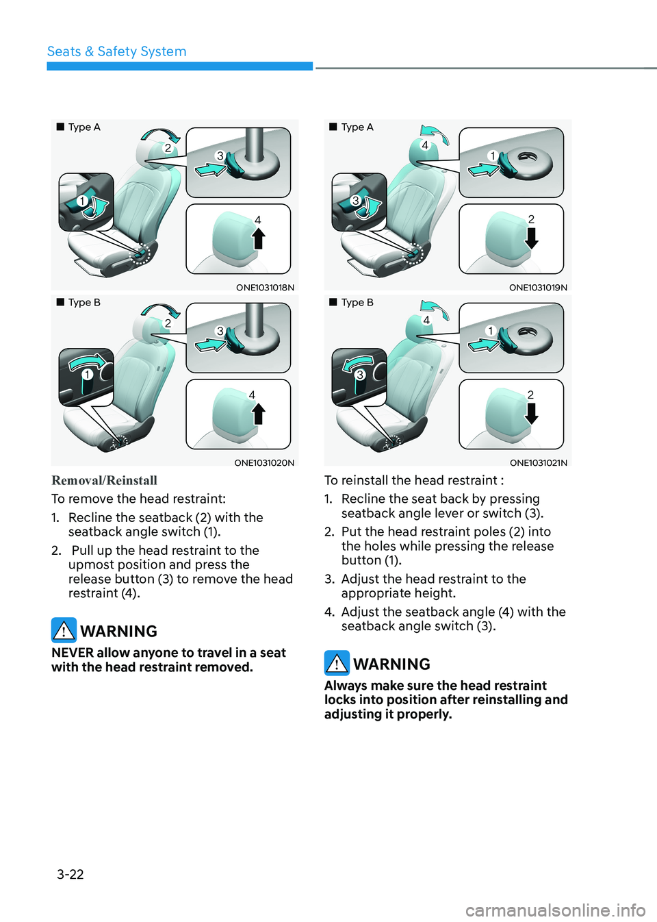 HYUNDAI IONIQ 5 2023 Owners Manual Seats & Safety System
3-22
Type A
ONE1031018N
Type B
ONE1031020N
Removal/Reinstall
To remove the head restraint:
1. Recline the seatback (2) with the seatback angle switch (1 HYUNDAI IONIQ 5 2023 Owners Manual Seats & Safety System
3-22
Type A
ONE1031018N
Type B
ONE1031020N
Removal/Reinstall
To remove the head restraint:
1. Recline the seatback (2) with the seatback angle switch (1