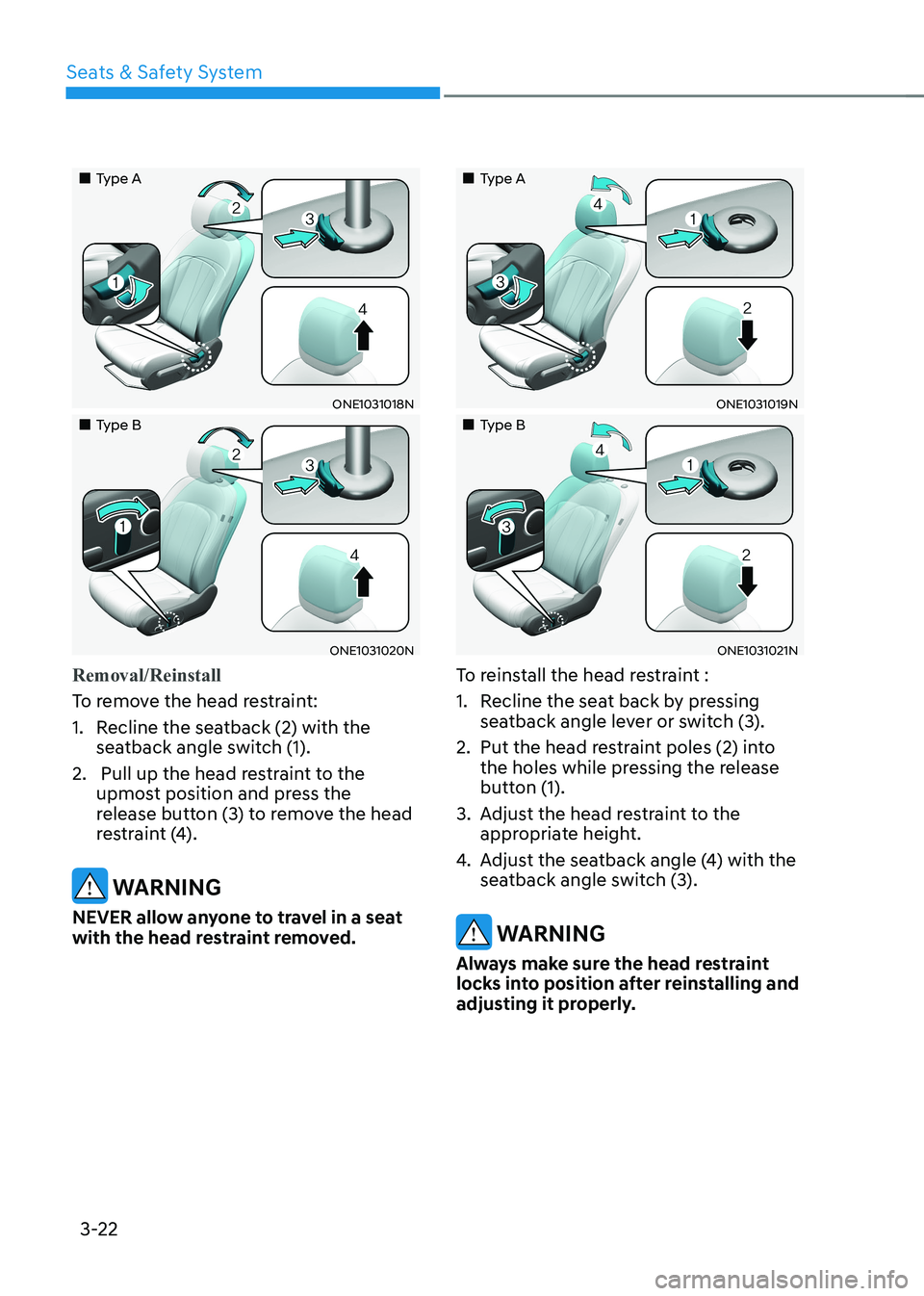 HYUNDAI IONIQ 5 2023  Owners Manual Seats & Safety System
3-22
„„Type A
ONE1031018N
„„Type B
ONE1031020N
Removal/Reinstall
To remove the head restraint: 
1.  Recline the seatback (2) with the seatback angle switch (1