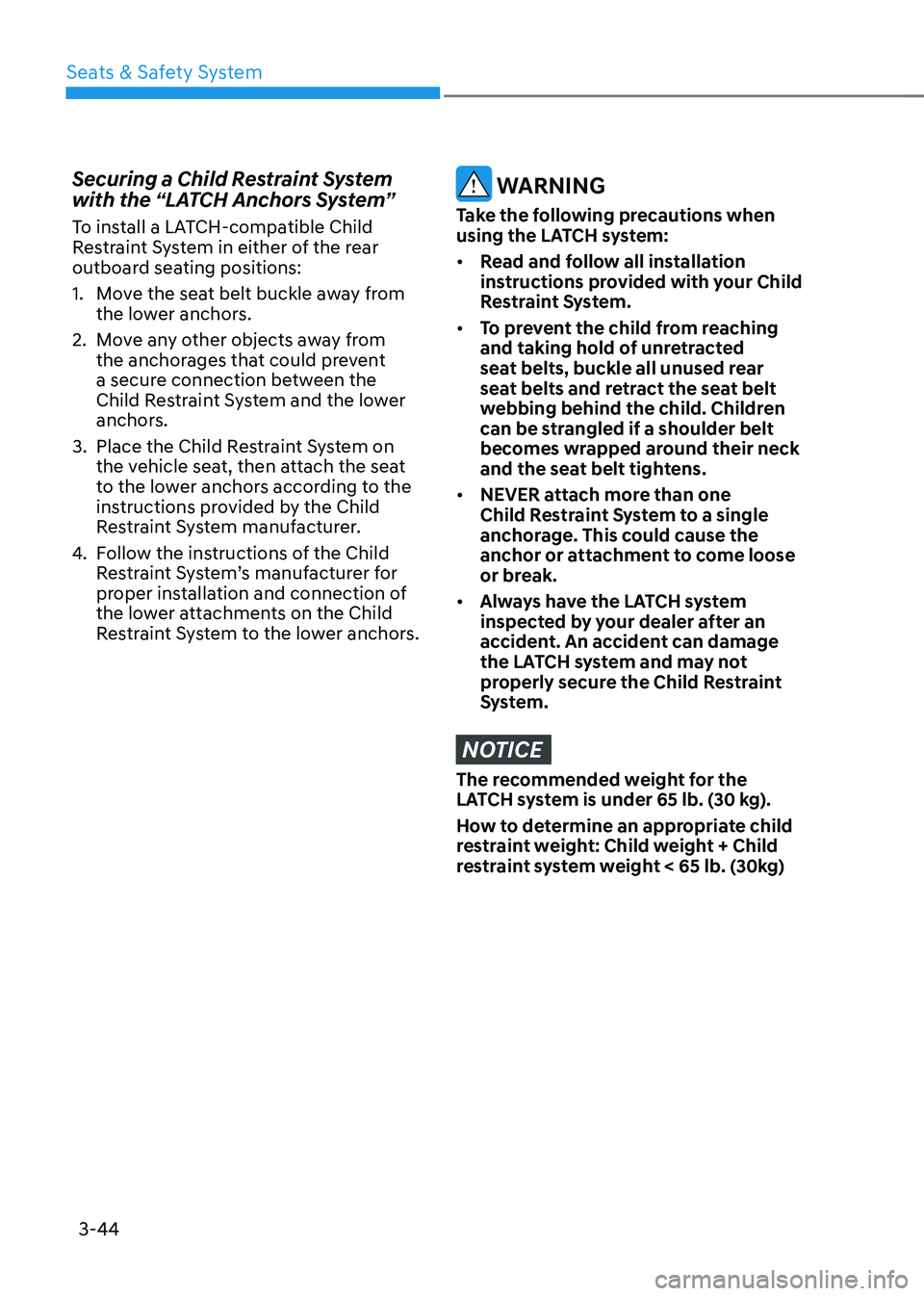 HYUNDAI IONIQ 5 2023  Owners Manual Seats & Safety System
3-44
Securing a Child Restraint System  
with the “LATCH Anchors System” 
To install a LATCH-compatible Child  
Restraint System in either of the rear 
outboard seating posit