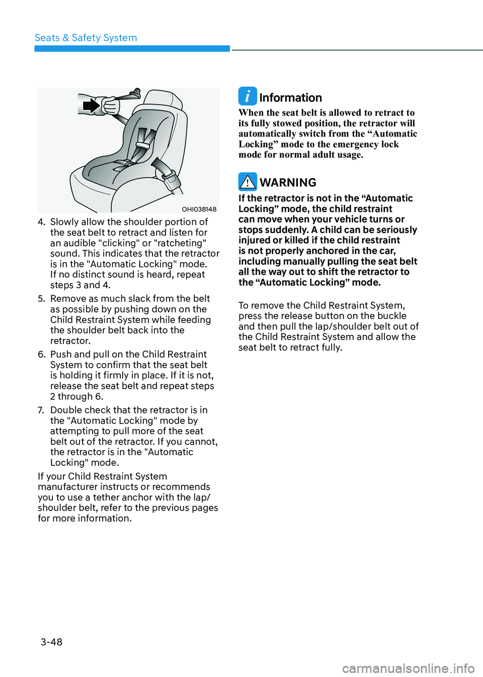 HYUNDAI IONIQ 5 2023  Owners Manual 3-48
Seats & Safety System
OHI038148
4.  Slowly allow the shoulder portion of  
the seat belt to retract and listen for 
an audible "clicking" or "ratcheting" 
sound. This indicates th