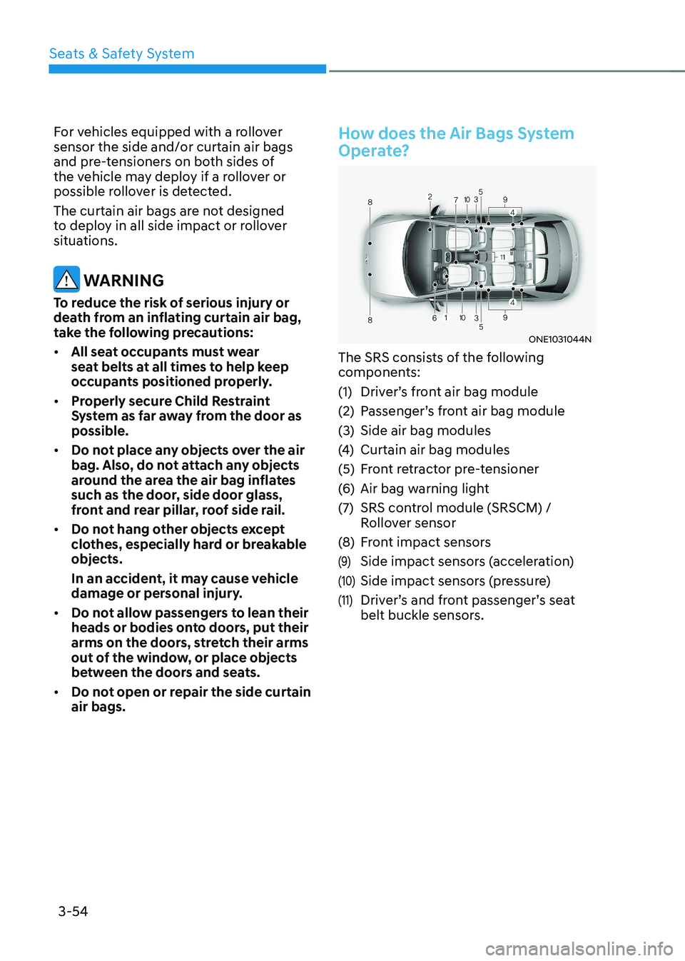 HYUNDAI IONIQ 5 2023 Owners Manual Seats & Safety System
3-54
For vehicles equipped with a rollover sensor the side and/or curtain air bags
and pre-tensioners on both sides of
the vehicle may deploy if a rollover or
possible rollov HYUNDAI IONIQ 5 2023 Owners Manual Seats & Safety System
3-54
For vehicles equipped with a rollover sensor the side and/or curtain air bags
and pre-tensioners on both sides of
the vehicle may deploy if a rollover or
possible rollov