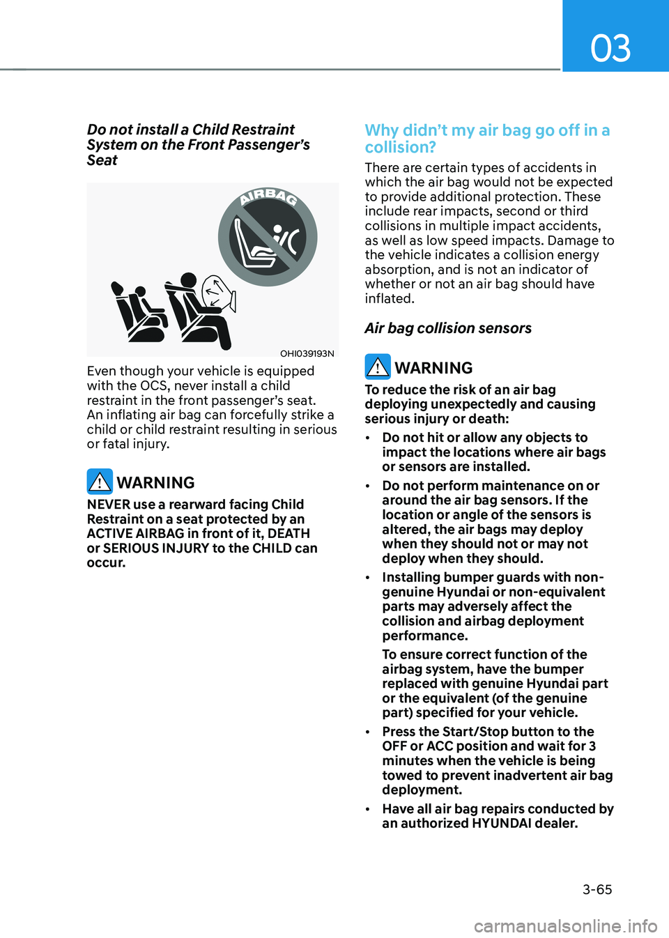 HYUNDAI IONIQ 5 2023 Owners Manual 03
3-65
Do not install a Child Restraint
System on the Front Passenger’s
Seat
OHI039193N
Even though your vehicle is equipped
with the OCS, never install a child
restraint in the front passeng HYUNDAI IONIQ 5 2023 Owners Manual 03
3-65
Do not install a Child Restraint
System on the Front Passenger’s
Seat
OHI039193N
Even though your vehicle is equipped
with the OCS, never install a child
restraint in the front passeng