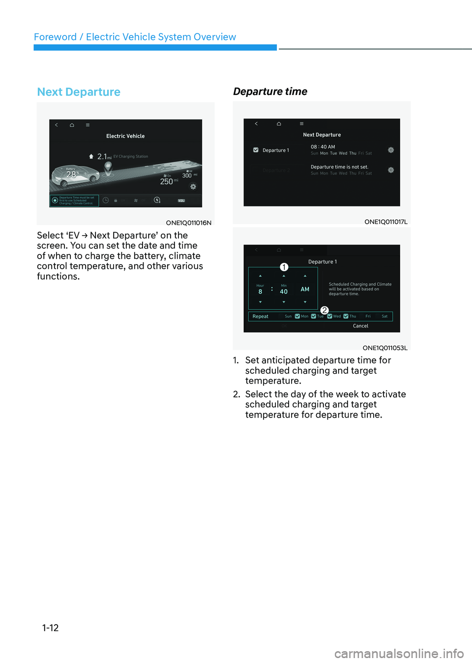 HYUNDAI IONIQ 5 2023  Owners Manual Foreword / Electric Vehicle System Overview
1-12
Next Departure
ONE1Q011016N
Select	‘EV	→	Next	Departure’	on	the	 
screen. You can set the date and time 
of when to charge the battery, climate 
