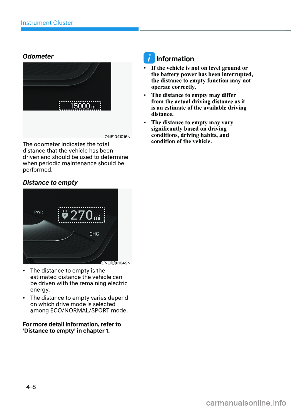 HYUNDAI IONIQ 5 2023 Owners Manual Instrument Cluster
4-8
Odometer
ONE1041016N
The odometer indicates the total
distance that the vehicle has been
driven and should be used to determine
when periodic maintenance should be
performe HYUNDAI IONIQ 5 2023 Owners Manual Instrument Cluster
4-8
Odometer
ONE1041016N
The odometer indicates the total
distance that the vehicle has been
driven and should be used to determine
when periodic maintenance should be
performe