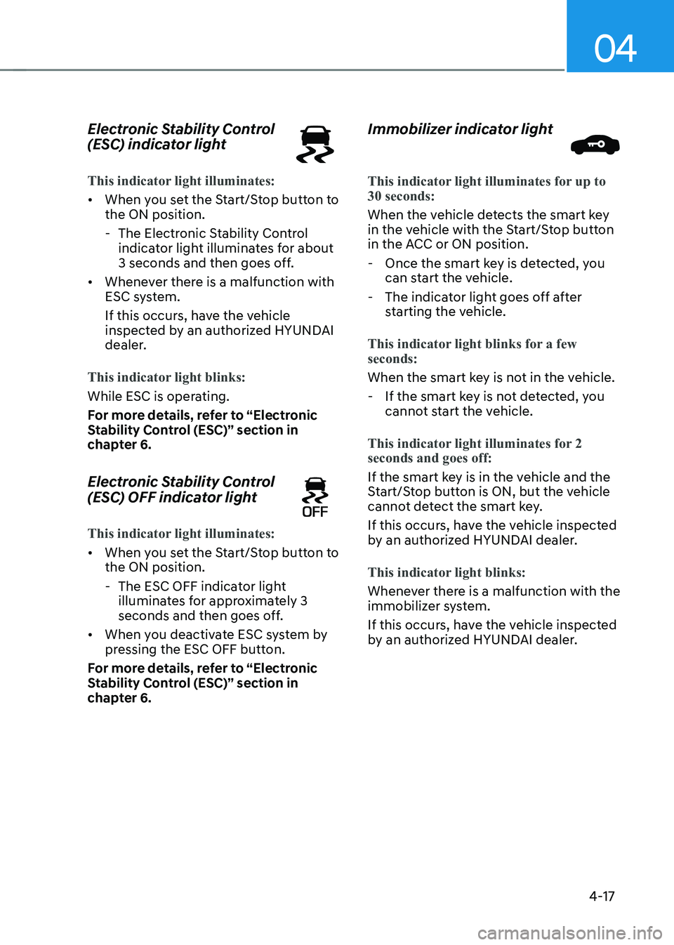 HYUNDAI IONIQ 5 2023 Owners Manual 04
4-17
Electronic Stability Control
(ESC) indicator light
This indicator light illuminates:
•
When you set the Start/Stop button to the ON position.
- The Electronic Stability Control indicat HYUNDAI IONIQ 5 2023 Owners Manual 04
4-17
Electronic Stability Control
(ESC) indicator light
This indicator light illuminates:
•
When you set the Start/Stop button to the ON position.
- The Electronic Stability Control indicat