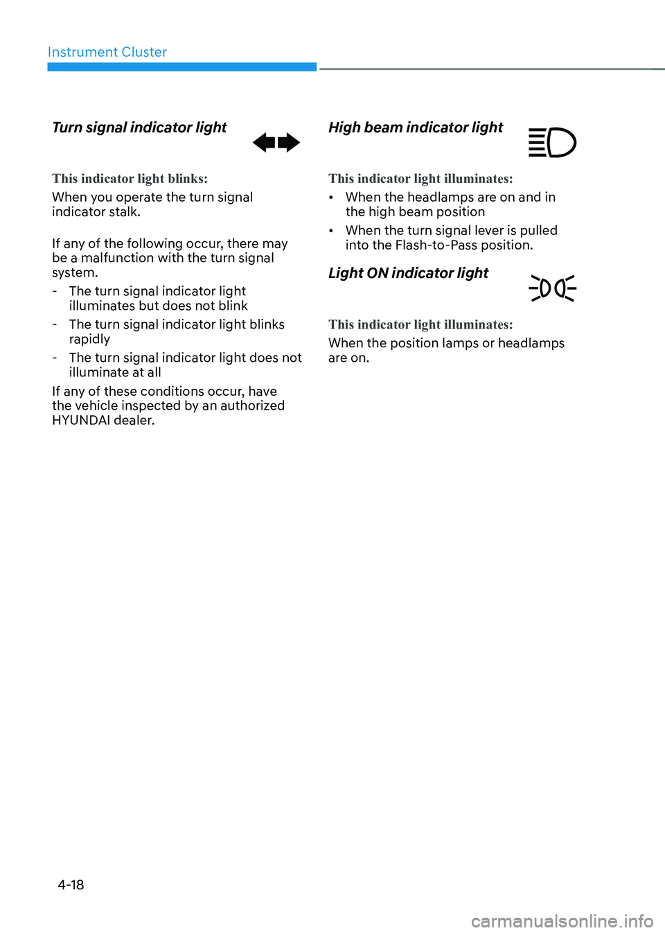 HYUNDAI IONIQ 5 2023 Owners Manual Instrument Cluster
4-18
Turn signal indicator light
This indicator light blinks:
When you operate the turn signal
indicator stalk.
If any of the following occur, there may be a malfunction with th HYUNDAI IONIQ 5 2023 Owners Manual Instrument Cluster
4-18
Turn signal indicator light
This indicator light blinks:
When you operate the turn signal
indicator stalk.
If any of the following occur, there may be a malfunction with th