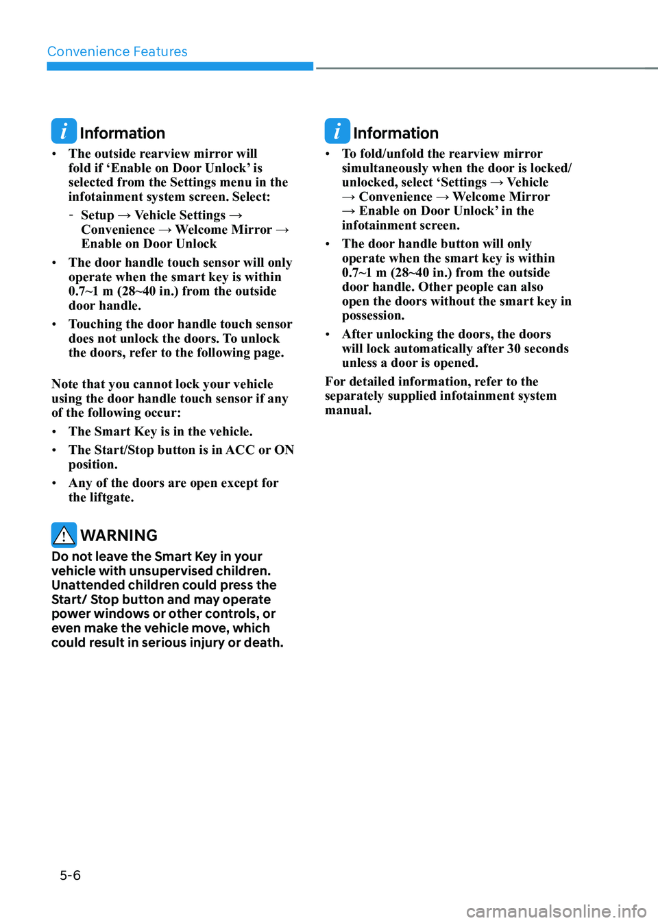 HYUNDAI IONIQ 5 2023  Owners Manual Convenience Features
5-6
 Information
•	 The outside rearview mirror will  
fold if ‘Enable on Door Unlock’ is 
selected from the Settings menu in the 
infotainment system screen. Select:
 - Set