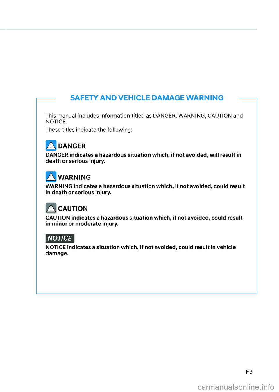 HYUNDAI IONIQ 5 2023  Owners Manual F3
This manual includes information titled as DANGER, WARNING, CAUTION and  
NOTICE. 
These titles indicate the following:
 DANGER
DANGER indicates a hazardous situation which, if not avoided, will re