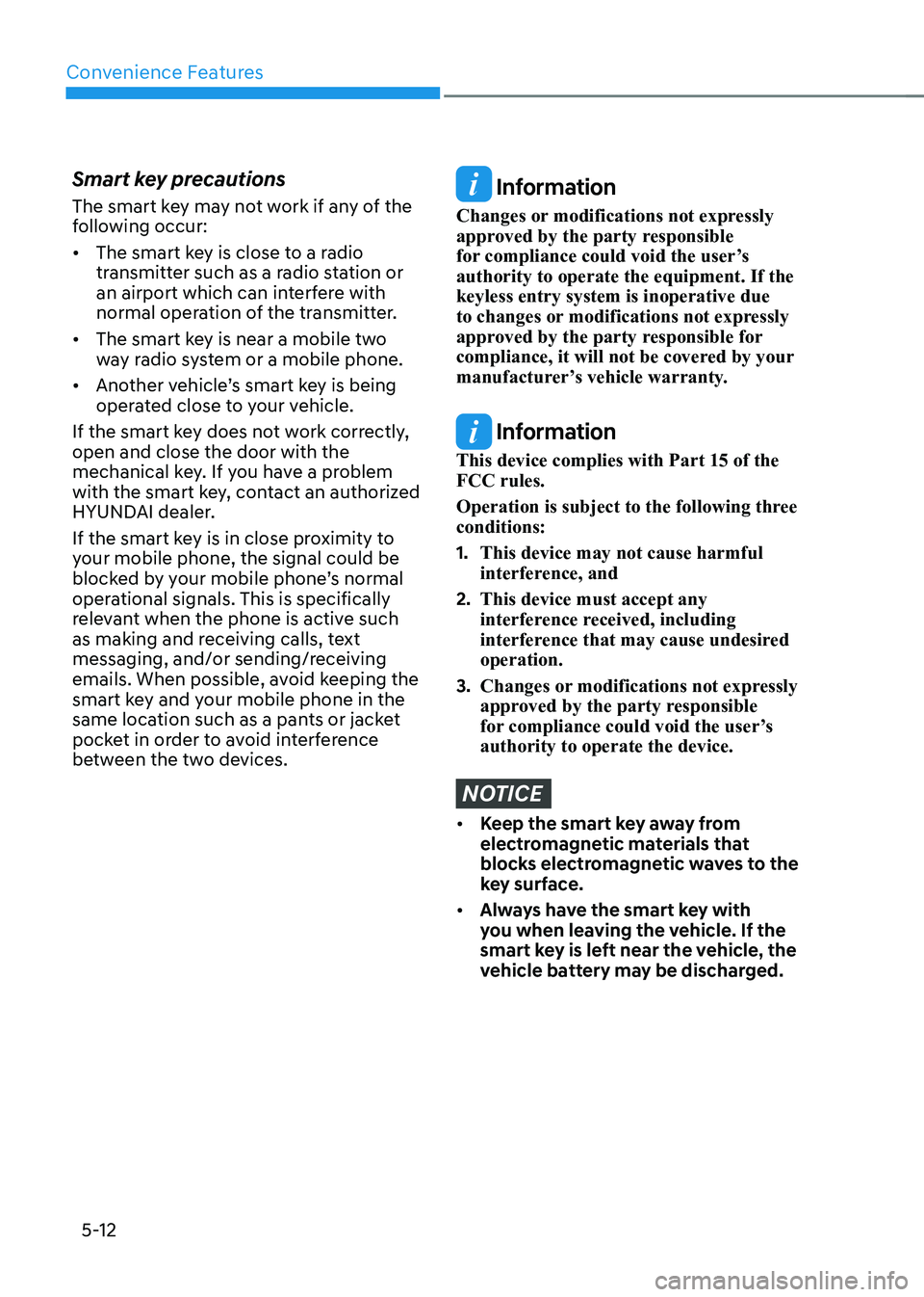 HYUNDAI IONIQ 5 2023 Owners Manual Convenience Features
5-12
Smart key precautions
The smart key may not work if any of the
following occur: •
The smart key is close to a radio
transmitter such as a radio station or
an airport HYUNDAI IONIQ 5 2023 Owners Manual Convenience Features
5-12
Smart key precautions
The smart key may not work if any of the
following occur: •
The smart key is close to a radio
transmitter such as a radio station or
an airport