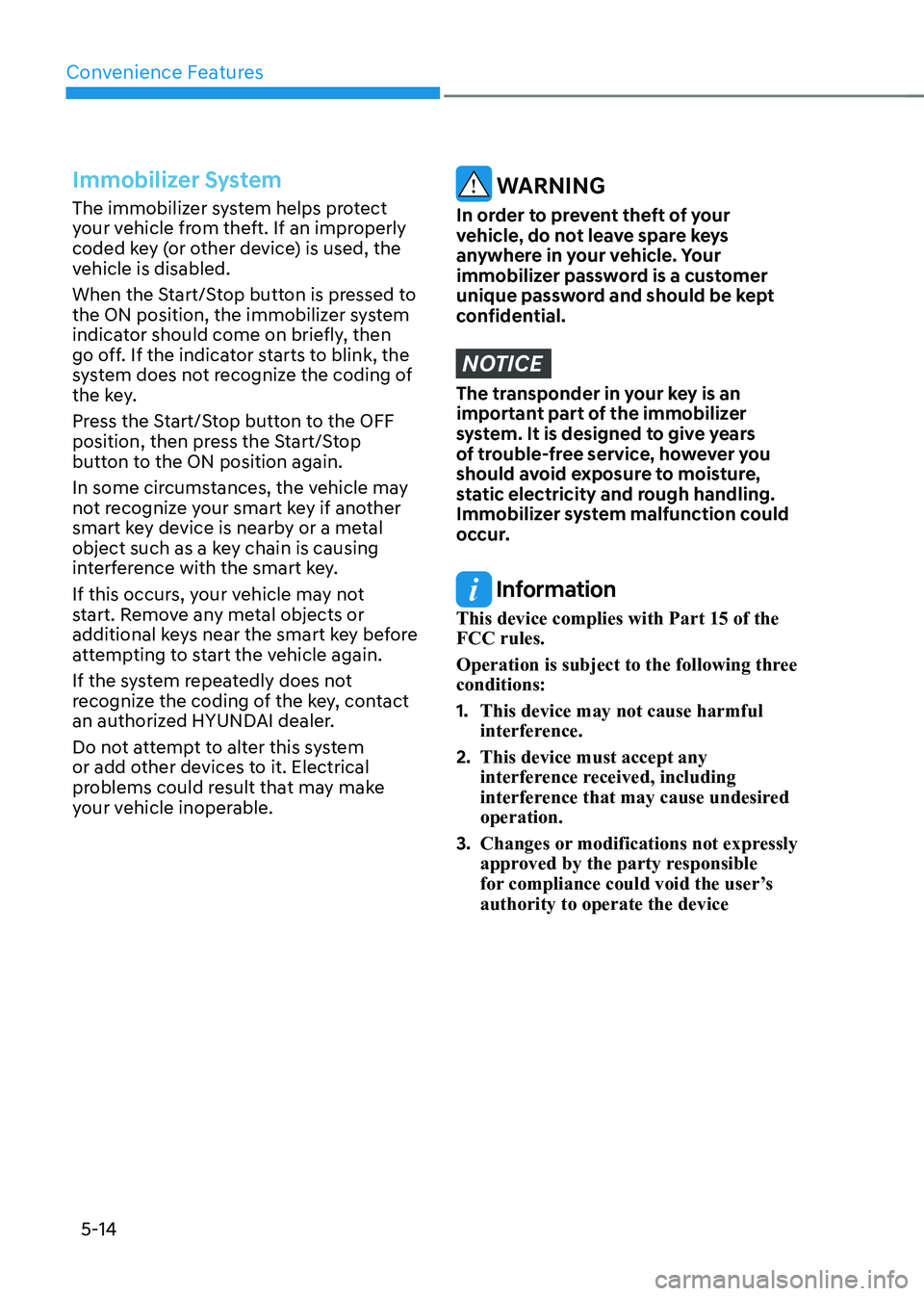 HYUNDAI IONIQ 5 2023 Owners Manual Convenience Features
5-14
Immobilizer System
The immobilizer system helps protect
your vehicle from theft. If an improperly
coded key (or other device) is used, the
vehicle is disabled.
When the HYUNDAI IONIQ 5 2023 Owners Manual Convenience Features
5-14
Immobilizer System
The immobilizer system helps protect
your vehicle from theft. If an improperly
coded key (or other device) is used, the
vehicle is disabled.
When the