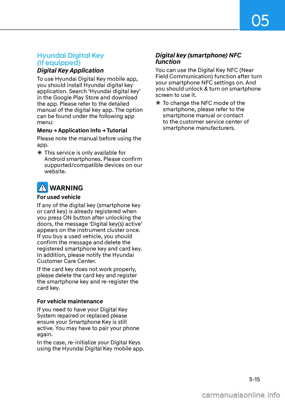 HYUNDAI IONIQ 5 2023 Owners Manual 05
5-15
hyundai Digital Key (if equipped)
Digital Key Application
To use Hyundai Digital Key mobile app,
you should install Hyundai digital key
application. Search ‘Hyundai digital key’
in HYUNDAI IONIQ 5 2023 Owners Manual 05
5-15
hyundai Digital Key (if equipped)
Digital Key Application
To use Hyundai Digital Key mobile app,
you should install Hyundai digital key
application. Search ‘Hyundai digital key’
in