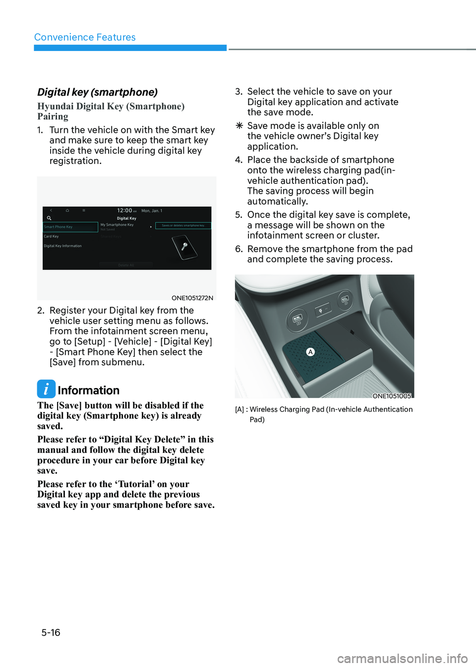 HYUNDAI IONIQ 5 2023 Owners Manual Convenience Features
5-16
Digital key (smartphone)
Hyundai Digital Key (Smartphone) Pairing
1. Turn the vehicle on with the Smart key
and make sure to keep the smart key
inside the vehicle during HYUNDAI IONIQ 5 2023 Owners Manual Convenience Features
5-16
Digital key (smartphone)
Hyundai Digital Key (Smartphone) Pairing
1. Turn the vehicle on with the Smart key
and make sure to keep the smart key
inside the vehicle during