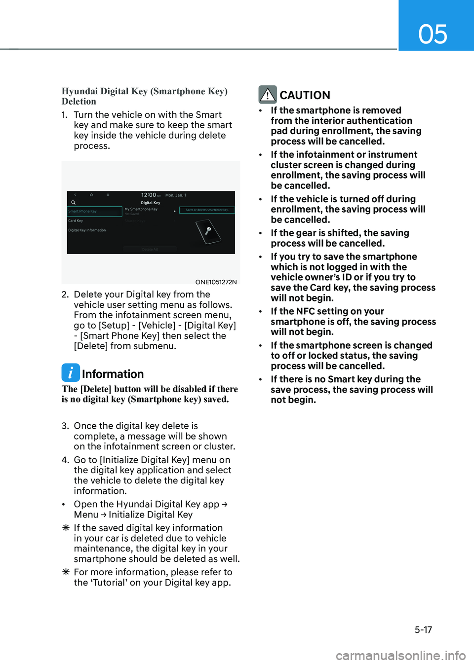 HYUNDAI IONIQ 5 2023 Owners Manual 05
5-17
Hyundai Digital Key (Smartphone Key) Deletion
1. Turn the vehicle on with the Smart key and make sure to keep the smart
key inside the vehicle during delete
process.
ONE1051272N
2. Delet HYUNDAI IONIQ 5 2023 Owners Manual 05
5-17
Hyundai Digital Key (Smartphone Key) Deletion
1. Turn the vehicle on with the Smart key and make sure to keep the smart
key inside the vehicle during delete
process.
ONE1051272N
2. Delet