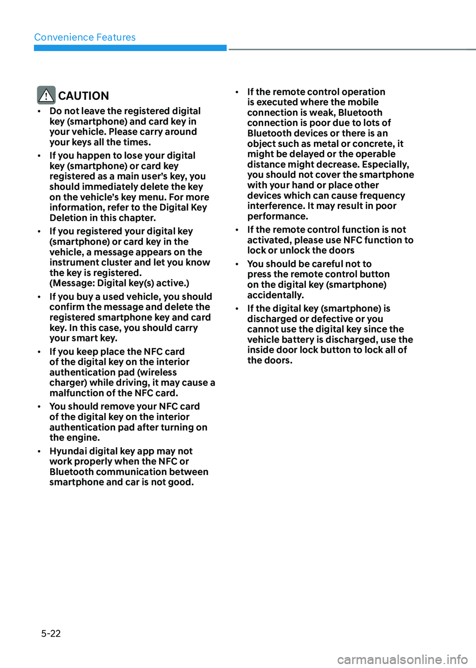 HYUNDAI IONIQ 5 2023 Owners Manual Convenience Features
5-22
CAUTION
• Do not leave the registered digital
key (smartphone) and card key in
your vehicle. Please carry around
your keys all the times.
• If you happen to lose y HYUNDAI IONIQ 5 2023 Owners Manual Convenience Features
5-22
CAUTION
• Do not leave the registered digital
key (smartphone) and card key in
your vehicle. Please carry around
your keys all the times.
• If you happen to lose y